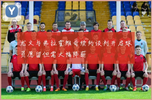 尤文与弗拉霍维奇续约谈判开启球员愿留但需大幅降薪