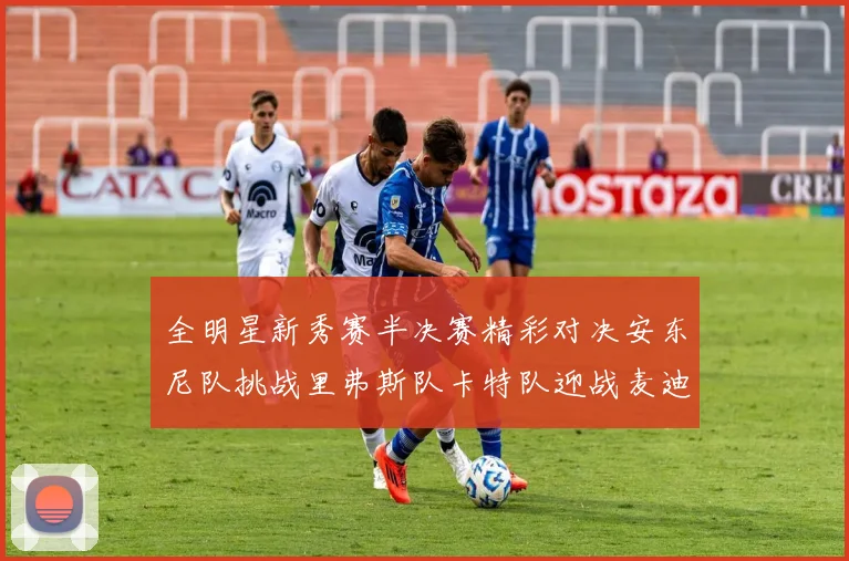 全明星新秀赛半决赛精彩对决安东尼队挑战里弗斯队卡特队迎战麦迪队